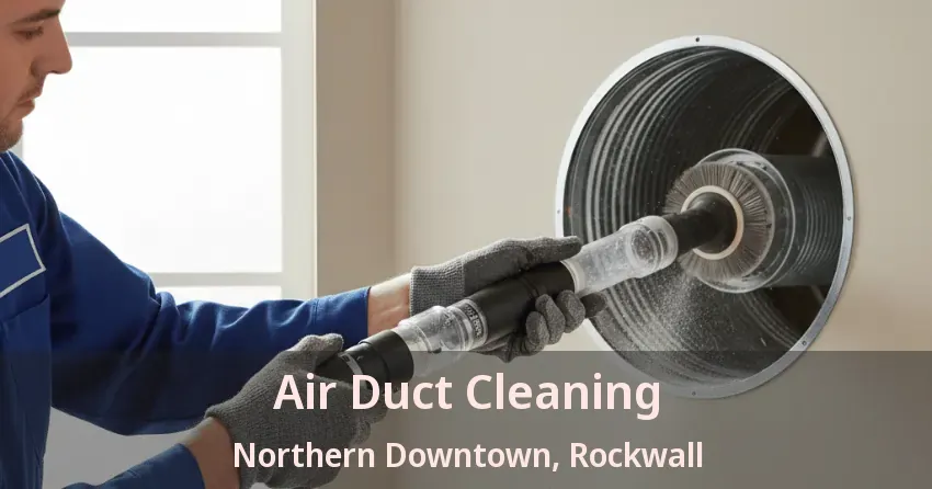 Air Duct Cleaning Northern Downtown, Rockwall - TX