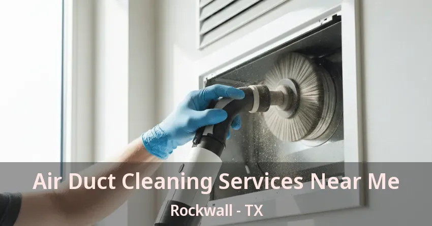 Air Duct Cleaning Services Near Me Rockwall - TX