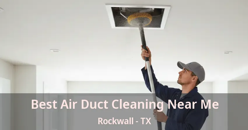 Best Air Duct Cleaning Near Me Rockwall - TX Best Air Duct Cleaning Near Me Rockwall - TX