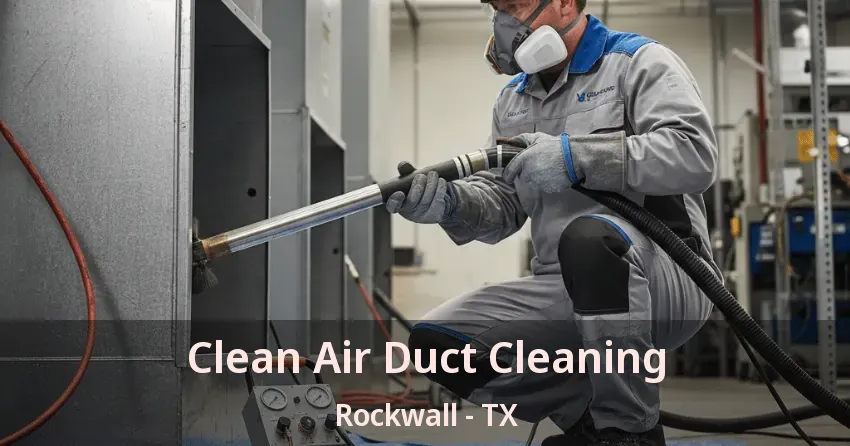 Clean Air Duct Cleaning Rockwall - TX