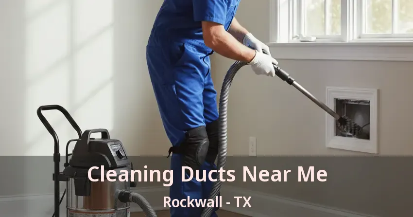 Cleaning Ducts Near Me Rockwall - TX