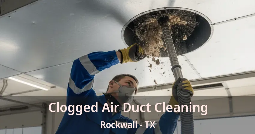 Clogged Air Duct Cleaning Rockwall - TX