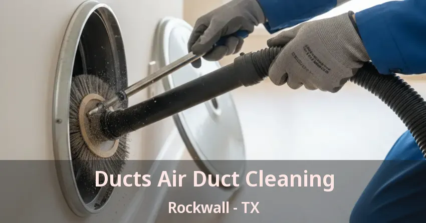 Ducts Air Duct Cleaning Rockwall - TX