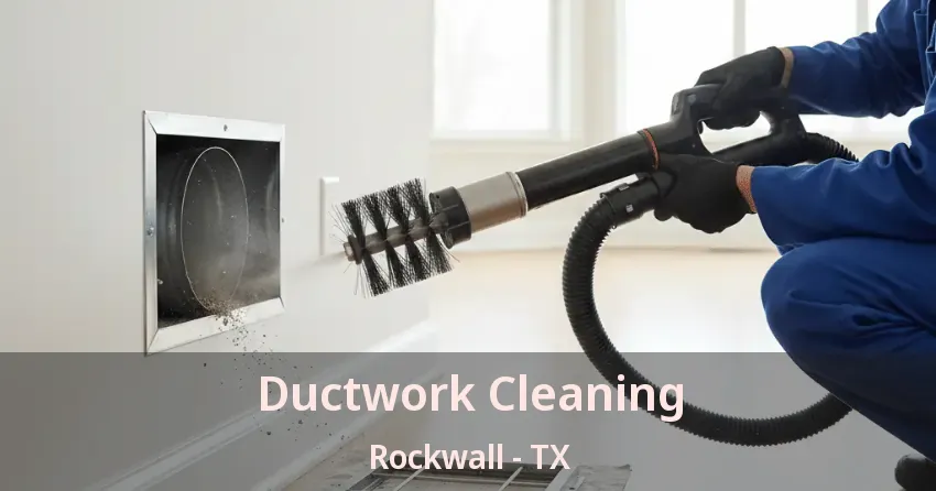 Ductwork Cleaning Rockwall - TX