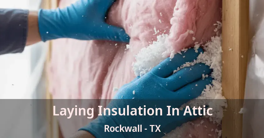 Laying Insulation In Attic Rockwall - TX