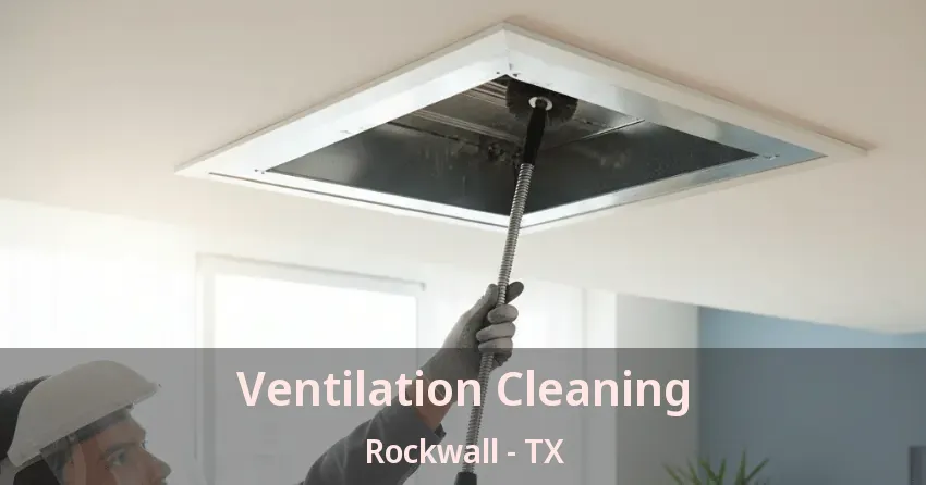Ventilation Cleaning Rockwall - TX